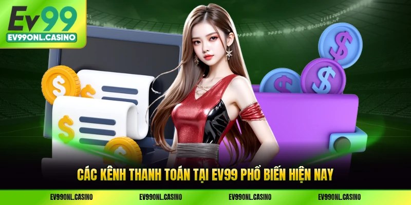 Các kênh thanh toán tại EV99 phổ biến hiện nay