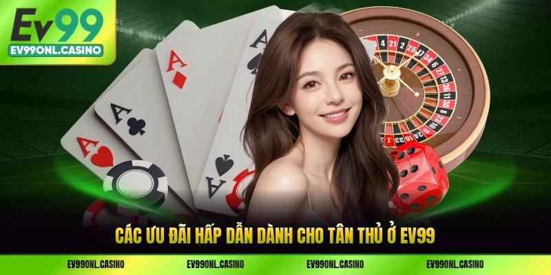 Các ưu đãi hấp dẫn dành cho tân thủ ở EV99