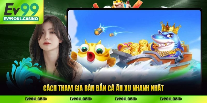 Cách tham gia bàn bắn cá ăn xu nhanh nhất