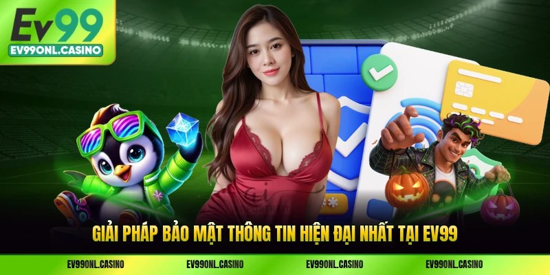 Giải pháp bảo mật thông tin hiện đại nhất tại EV99