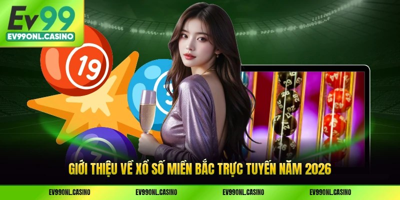 Giới thiệu về xổ số miền Bắc trực tuyến năm 2026