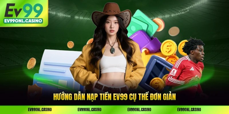 Hướng dẫn nạp tiền EV99 cụ thể đơn giản