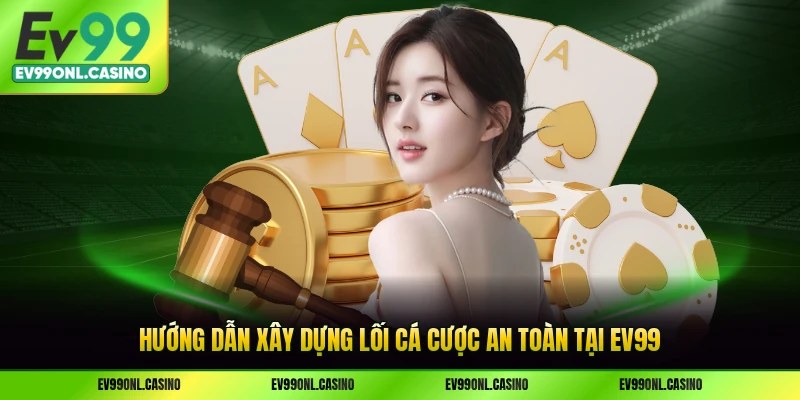 Hướng dẫn xây dựng lối cá cược an toàn tại EV99