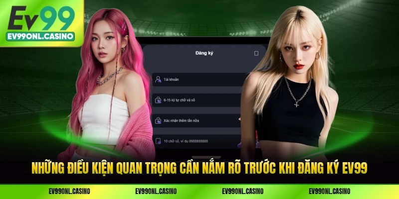 Những điều kiện quan trọng cần nắm rõ trước khi đăng ký EV99