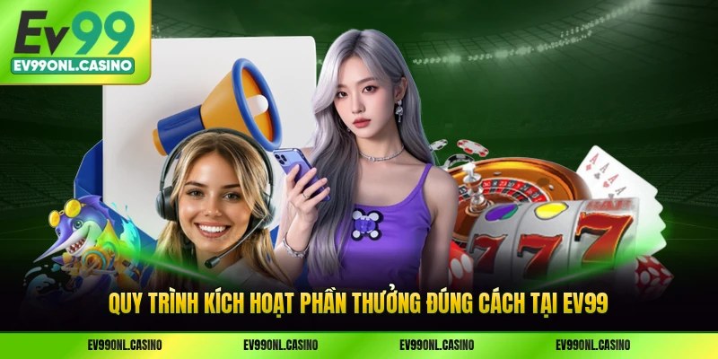 Quy trình kích hoạt phần thưởng đúng cách tại EV99