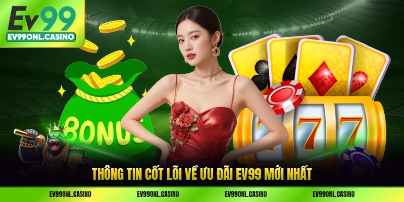 Thông tin cốt lõi về ưu đãi EV99 mới nhất